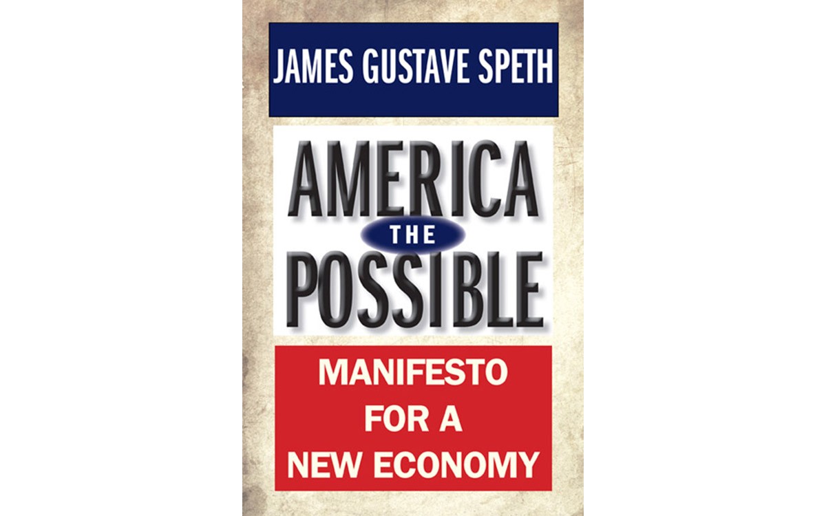 America The Possible: Manifesto For A New Economy - BY JAMES GUSTAVE SPETH - YALE UNIVERSITY PRESS