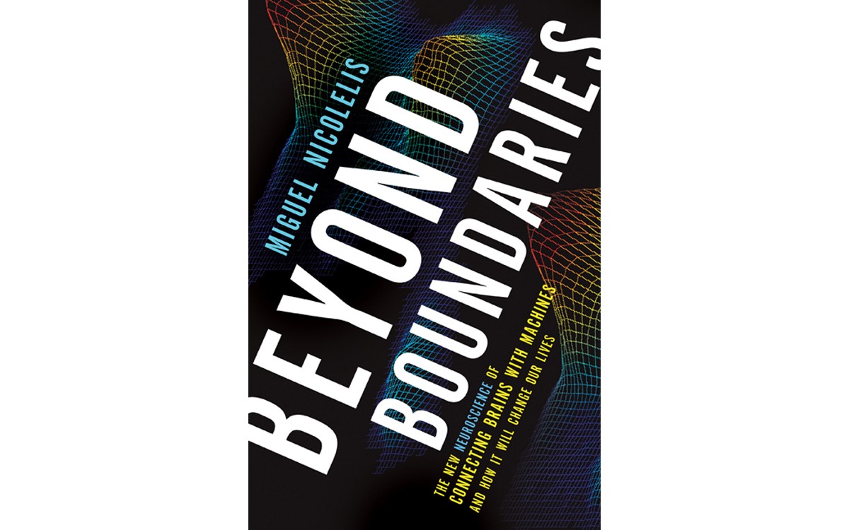 Beyond Boundaries: The New Neuroscience of Connecting Brains With Machines -- And How It Will Change - BY MIGUEL NICOLELLIS - TIMES BOOKS