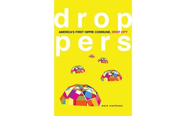 Droppers: America’s First Hippie Commune, Drop City - BY MARK MATTHEWS - UNIVERSITY OF OKLAHOMA PRESS
