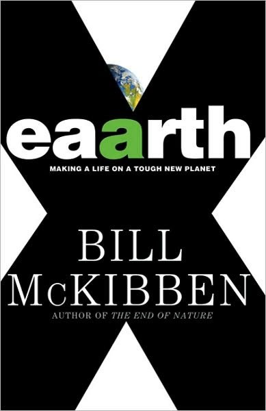 Eaarth: Making a Life on a Tough New Planet - BY BILL MCKIBBEN - TIMES BOOKS