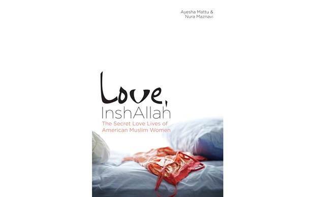 Love, InshAllah: The Secret Love Lives of American Muslim Women - EDITED BY AYESHA MATTU AND NURA MAZNAVI - SOFT SKULL PRESS