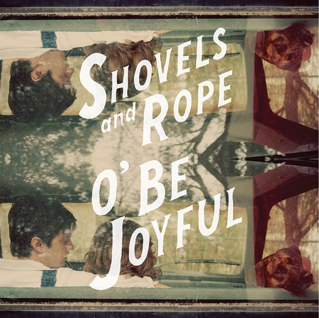 O' Be Joyful - BY SHOVELS AND ROPE - SHRIMP RECORDS