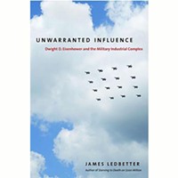 Unwarranted Influence: Dwight D. Eisenhower and the Military-Industrial Complex